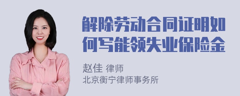 解除劳动合同证明如何写能领失业保险金