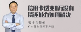 信用卡透支8万没有偿还能力如何解决