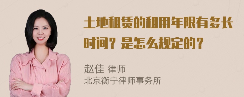 土地租赁的租用年限有多长时间？是怎么规定的？