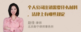 个人公司注销需要什么材料，法律上有哪些规定