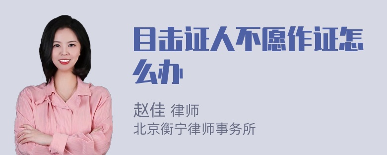 目击证人不愿作证怎么办