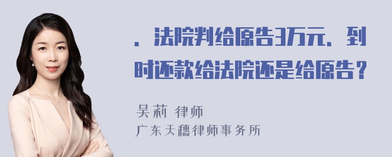 ．法院判给原告3万元．到时还款给法院还是给原告？