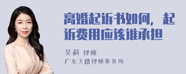 离婚起诉书如何，起诉费用应该谁承担