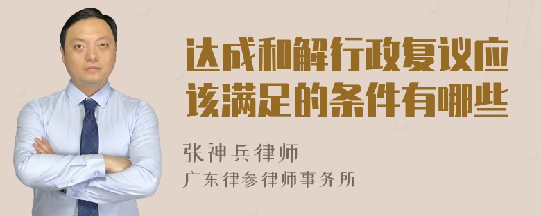 达成和解行政复议应该满足的条件有哪些