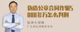 伪造公章合同诈骗5000多万怎么判刑