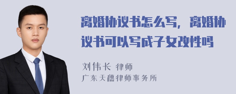 离婚协议书怎么写，离婚协议书可以写成子女改性吗