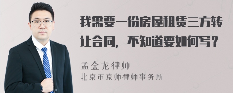 我需要一份房屋租赁三方转让合同，不知道要如何写？