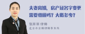 夫妻离婚，房产证名字变更需要缴税吗？大概多少？