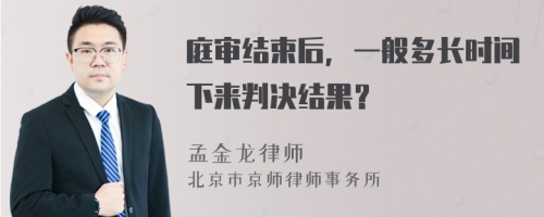 庭审结束后，一般多长时间下来判决结果？