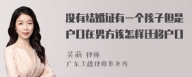 没有结婚证有一个孩子但是户口在男方该怎样迁移户口