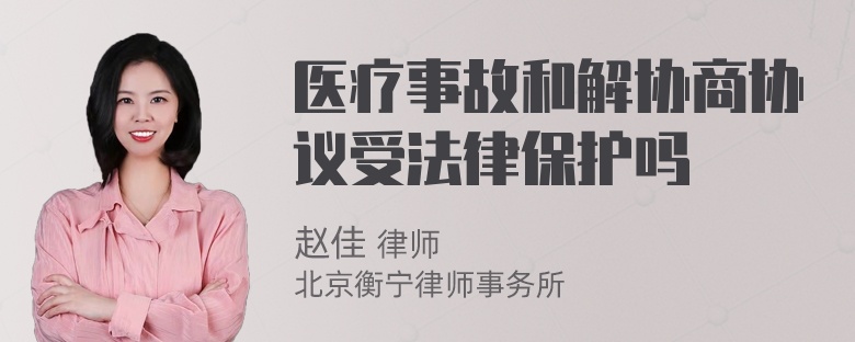 医疗事故和解协商协议受法律保护吗