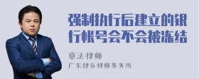 强制执行后建立的银行帐号会不会被冻结