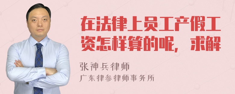 在法律上员工产假工资怎样算的呢，求解