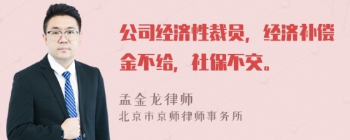 公司经济性裁员，经济补偿金不给，社保不交。