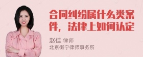 合同纠纷属什么类案件，法律上如何认定