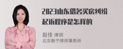 2023山东借名买房纠纷起诉程序是怎样的