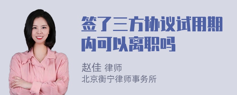 签了三方协议试用期内可以离职吗