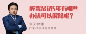 醉驾吊销5年有哪些办法可以解除呢？