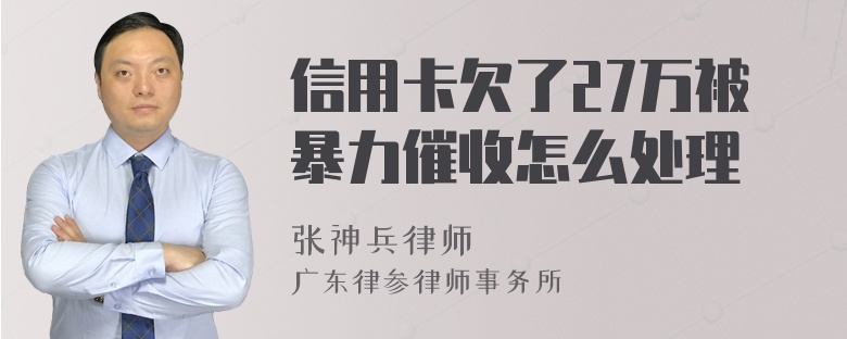 信用卡欠了27万被暴力催收怎么处理