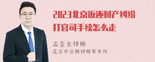 2023北京返还财产纠纷打官司手续怎么走