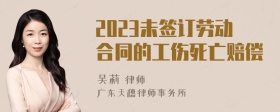 2023未签订劳动合同的工伤死亡赔偿