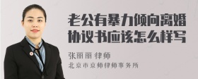 老公有暴力倾向离婚协议书应该怎么样写