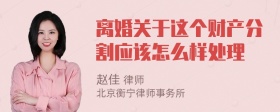 离婚关于这个财产分割应该怎么样处理