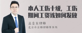 本人工伤十级，工伤期间工资该如何发放