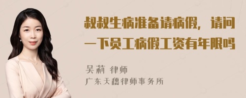 叔叔生病准备请病假，请问一下员工病假工资有年限吗