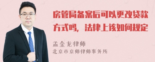 房管局备案后可以更改贷款方式吗，法律上该如何规定