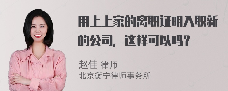 用上上家的离职证明入职新的公司，这样可以吗？