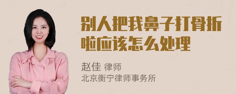 别人把我鼻子打骨折啦应该怎么处理