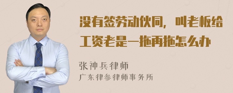 没有签劳动伙同，叫老板给工资老是一拖再拖怎么办