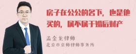 房子在公公的名下，也是他买的，属不属于婚后财产