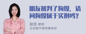 朋友被判了拘役，请问拘役属于实刑吗？