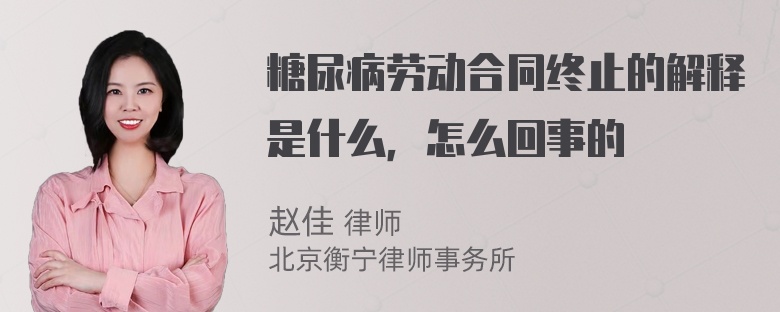 糖尿病劳动合同终止的解释是什么，怎么回事的