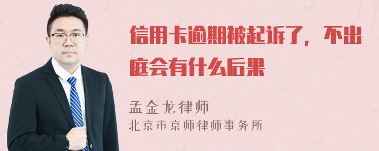 信用卡逾期被起诉了，不出庭会有什么后果