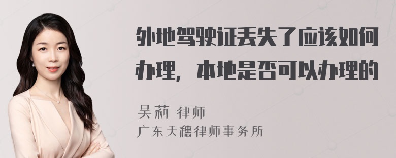 外地驾驶证丢失了应该如何办理，本地是否可以办理的