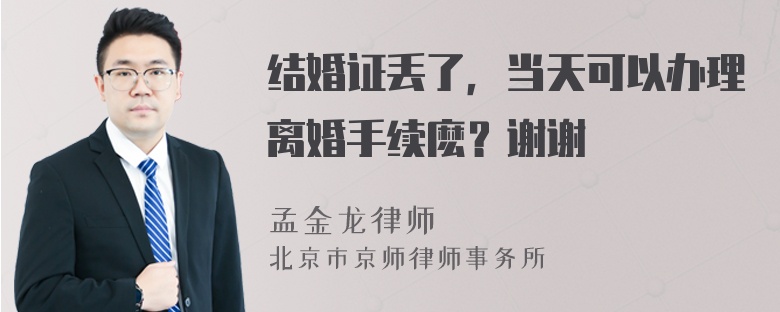 结婚证丢了，当天可以办理离婚手续麽？谢谢