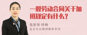 一般劳动合同关于加班规定有什么？