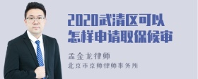 2020武清区可以怎样申请取保候审