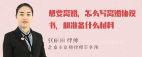 想要离婚，怎么写离婚协议书，和准备什么材料