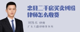 忠县二手房买卖纠纷律师怎么收费