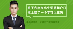 孩子名字在出生证明和户口本上错了一个字可以改吗