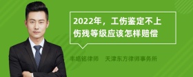 2022年，工伤鉴定不上伤残等级应该怎样赔偿