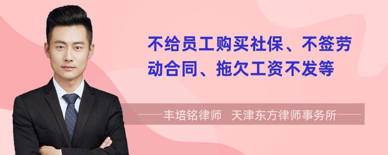 不给员工购买社保、不签劳动合同、拖欠工资不发等