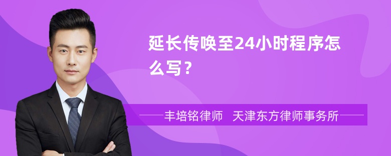 延长传唤至24小时程序怎么写？