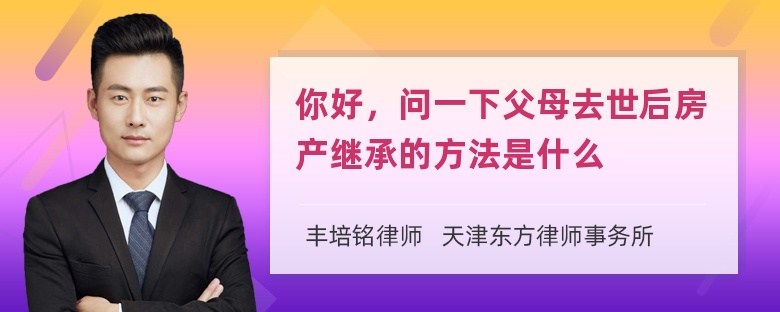 你好，问一下父母去世后房产继承的方法是什么