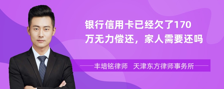 银行信用卡已经欠了170万无力偿还，家人需要还吗