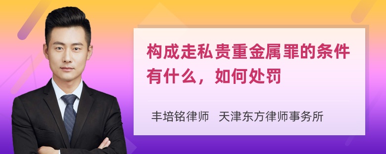 构成走私贵重金属罪的条件有什么，如何处罚